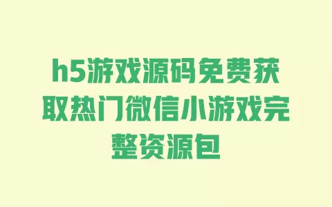 h5游戏源码免费获取热门微信小游戏完整资源包 一