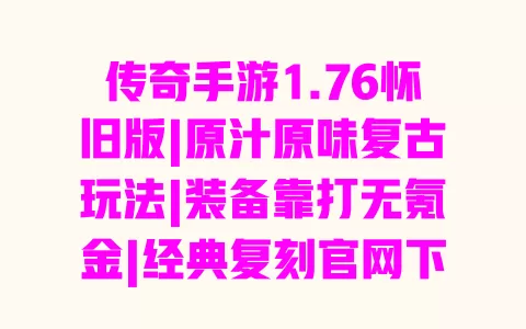 传奇手游1.76怀旧版|原汁原味复古玩法|装备靠打无氪金|经典复刻官网下载 一