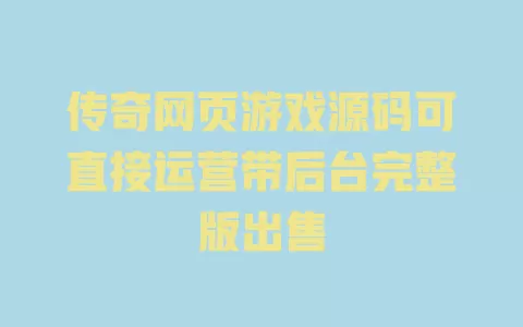 传奇网页游戏源码可直接运营带后台完整版出售 一