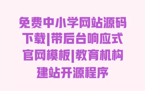 免费中小学网站源码下载|带后台响应式官网模板|教育机构建站开源程序 一