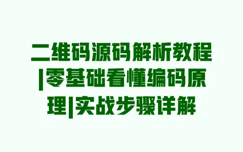 二维码源码解析教程|零基础看懂编码原理|实战步骤详解 一