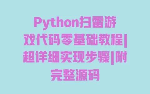 Python扫雷游戏代码零基础教程|超详细实现步骤|附完整源码 一