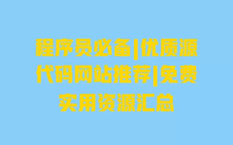 程序员必备|优质源代码网站推荐|免费实用资源汇总 一
