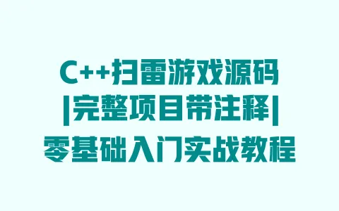 C++扫雷游戏源码|完整项目带注释|零基础入门实战教程 一