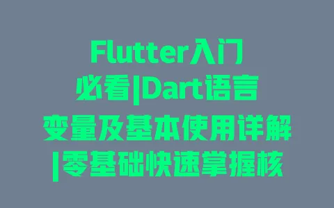 Flutter入门必看|Dart语言变量及基本使用详解|零基础快速掌握核心概念 一