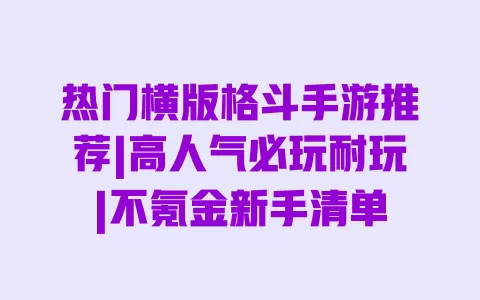 热门横版格斗手游推荐|高人气必玩耐玩|不氪金新手清单 一