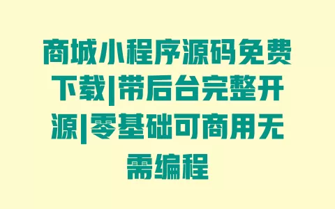 商城小程序源码免费下载|带后台完整开源|零基础可商用无需编程 一