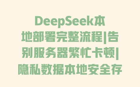 DeepSeek本地部署完整流程|告别服务器繁忙卡顿|隐私数据本地安全存储教程 一