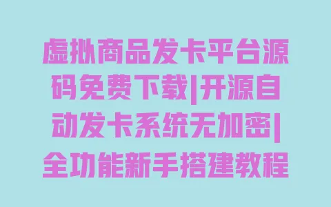 虚拟商品发卡平台源码免费下载|开源自动发卡系统无加密|全功能新手搭建教程 一