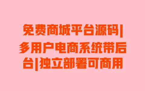 免费商城平台源码|多用户电商系统带后台|独立部署可商用 一