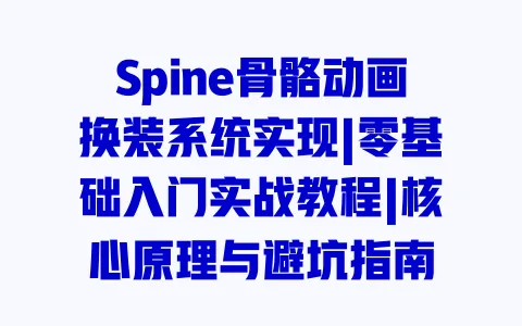 Spine骨骼动画换装系统实现|零基础入门实战教程|核心原理与避坑指南 一