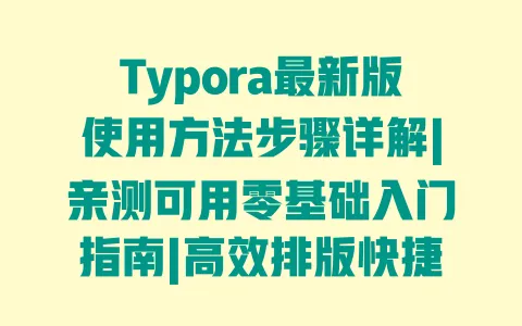 Typora最新版使用方法步骤详解|亲测可用零基础入门指南|高效排版快捷键避坑技巧 一