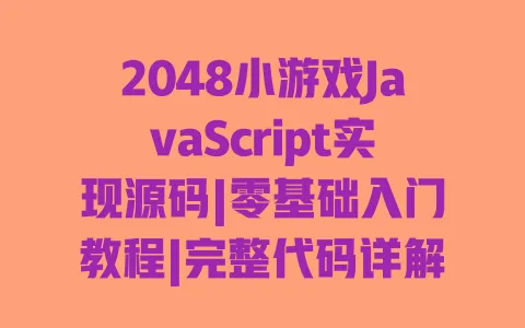 2048小游戏JavaScript实现源码|零基础入门教程|完整代码详解附可运行实例 一