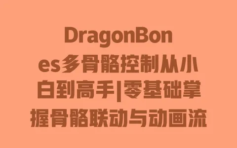 DragonBones多骨骼控制从小白到高手|零基础掌握骨骼联动与动画流畅度提升实战技巧 一