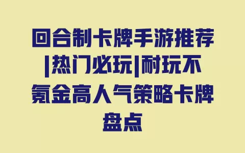 回合制卡牌手游推荐|热门必玩|耐玩不氪金高人气策略卡牌盘点 一