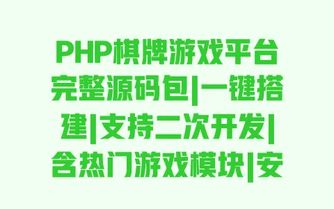 PHP棋牌游戏平台完整源码包|一键搭建|支持二次开发|含热门游戏模块|安全稳定 一