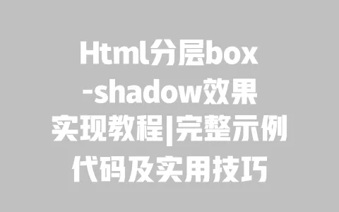 Html分层box-shadow效果实现教程|完整示例代码及实用技巧 一