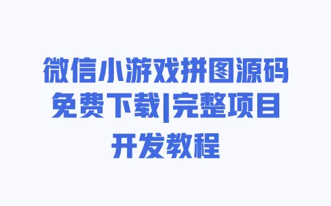 微信小游戏拼图源码免费下载|完整项目开发教程 一