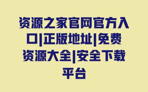 资源之家官网官方入口|正版地址|免费资源大全|安全下载平台 一