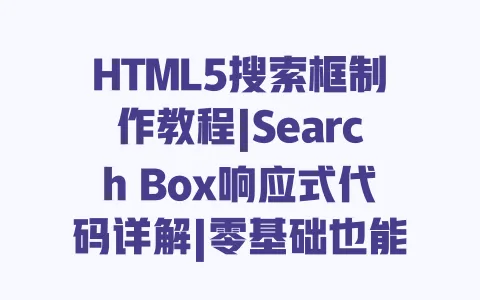 HTML5搜索框制作教程|Search Box响应式代码详解|零基础也能学会的设计技巧 一