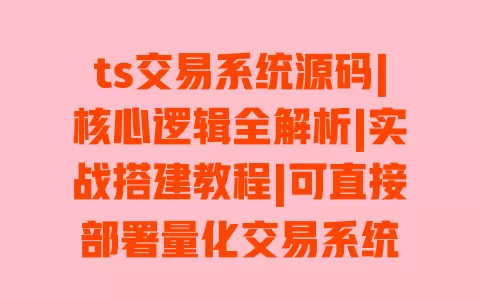 ts交易系统源码|核心逻辑全解析|实战搭建教程|可直接部署量化交易系统 一