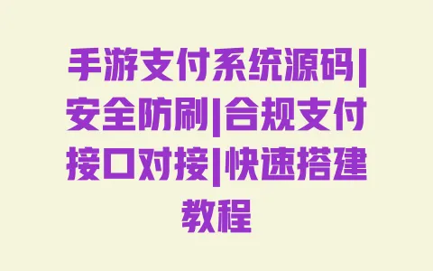 手游支付系统源码|安全防刷|合规支付接口对接|快速搭建教程 一