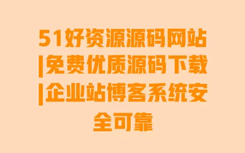 51好资源源码网站|免费优质源码下载|企业站博客系统安全可靠 一