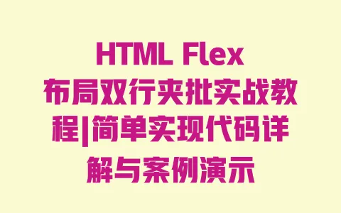 HTML Flex布局双行夹批实战教程|简单实现代码详解与案例演示 一