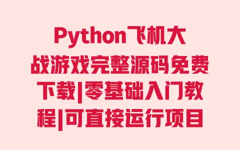 Python飞机大战游戏完整源码免费下载|零基础入门教程|可直接运行项目 一