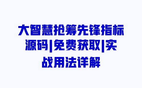 大智慧抢筹先锋指标源码|免费获取|实战用法详解 一