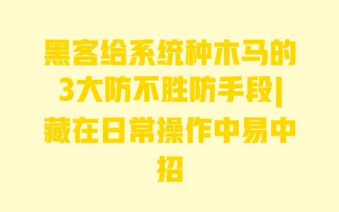 黑客给系统种木马的3大防不胜防手段|藏在日常操作中易中招 一