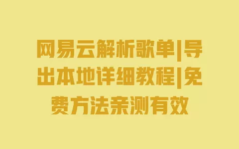 网易云解析歌单|导出本地详细教程|免费方法亲测有效 一