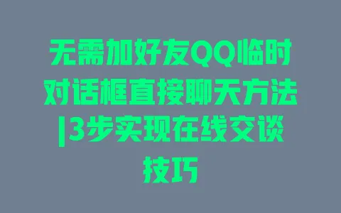 无需加好友QQ临时对话框直接聊天方法|3步实现在线交谈技巧 一