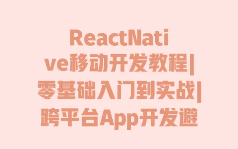 ReactNative移动开发教程|零基础入门到实战|跨平台App开发避坑指南 一