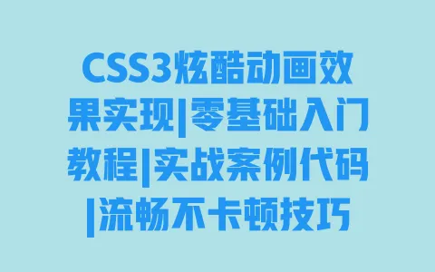 CSS3炫酷动画效果实现|零基础入门教程|实战案例代码|流畅不卡顿技巧 一