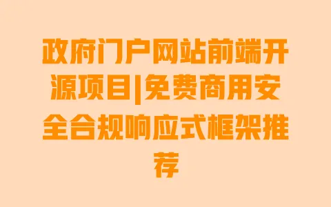 政府门户网站前端开源项目|免费商用安全合规响应式框架推荐 一