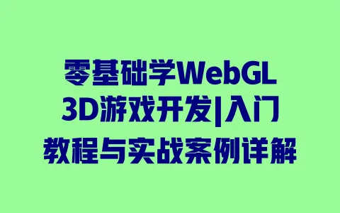 零基础学WebGL3D游戏开发|入门教程与实战案例详解 一