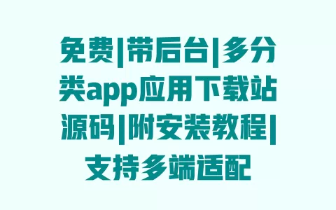 免费|带后台|多分类app应用下载站源码|附安装教程|支持多端适配 一