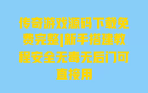 传奇游戏源码下载免费完整|新手搭建教程安全无毒无后门可直接用 一
