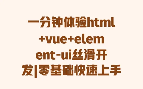 一分钟体验html+vue+element-ui丝滑开发|零基础快速上手前端实战教程 一