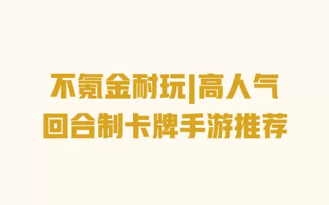 不氪金耐玩|高人气回合制卡牌手游推荐 一