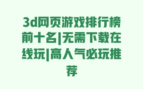 3d网页游戏排行榜前十名|无需下载在线玩|高人气必玩推荐 一