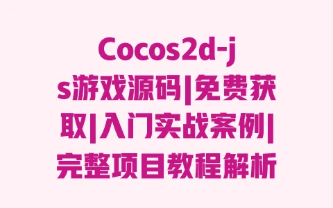 Cocos2d-js游戏源码|免费获取|入门实战案例|完整项目教程解析 一