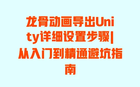 龙骨动画导出Unity详细设置步骤|从入门到精通避坑指南 一