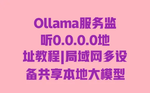 Ollama服务监听0.0.0.0地址教程|局域网多设备共享本地大模型 一