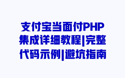 支付宝当面付PHP集成详细教程|完整代码示例|避坑指南 一