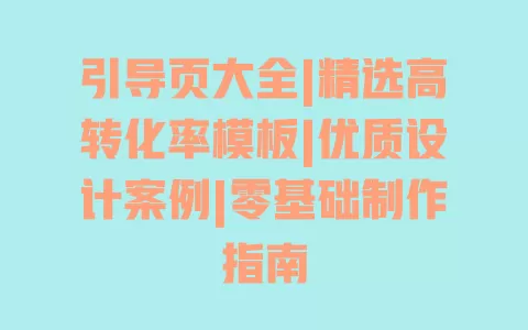 引导页大全|精选高转化率模板|优质设计案例|零基础制作指南 一