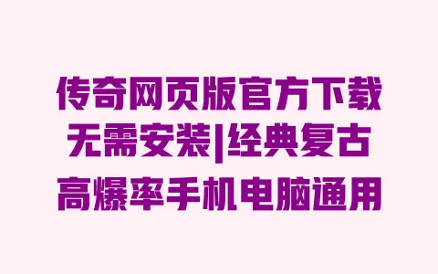 传奇网页版官方下载无需安装|经典复古高爆率手机电脑通用 一