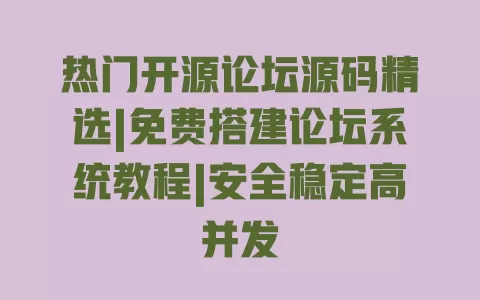 热门开源论坛源码精选|免费搭建论坛系统教程|安全稳定高并发 一
