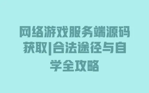 网络游戏服务端源码获取|合法途径与自学全攻略 一